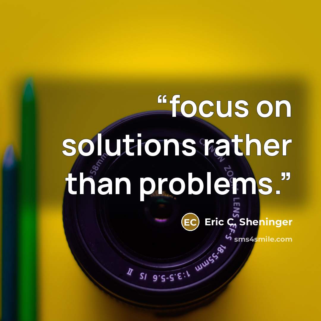 “focus on solutions rather than problems.” quote by Eric C. Sheninger