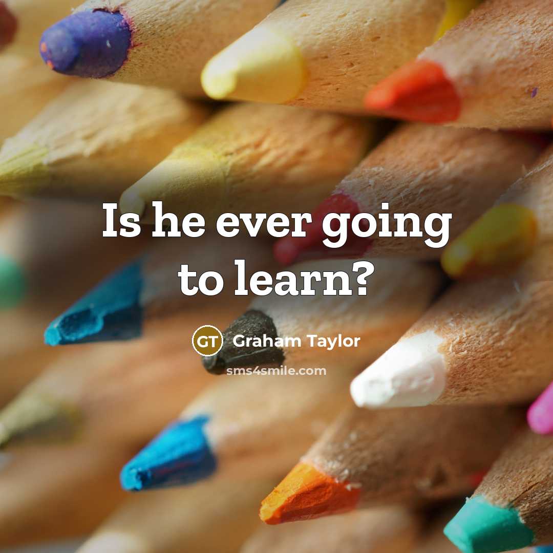 “Is he ever going to learn?” quote by Graham Taylor