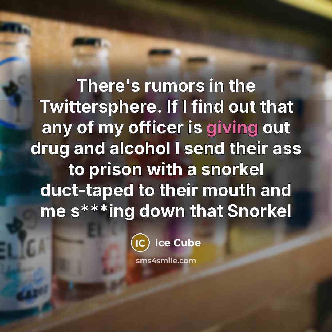 “There's rumors in the Twittersphere. If I find out that any of my officer is giving out drug and alcohol I send their ass to prison with a snorkel duct-taped to their mouth and me s***ing down that Snorkel” quote by Ice Cube