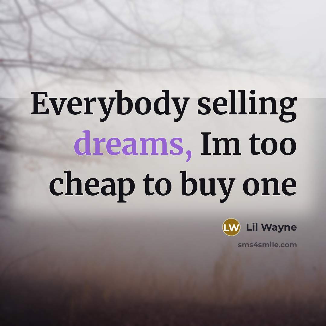 “Everybody selling dreams, Im too cheap to buy one” quote by Lil Wayne