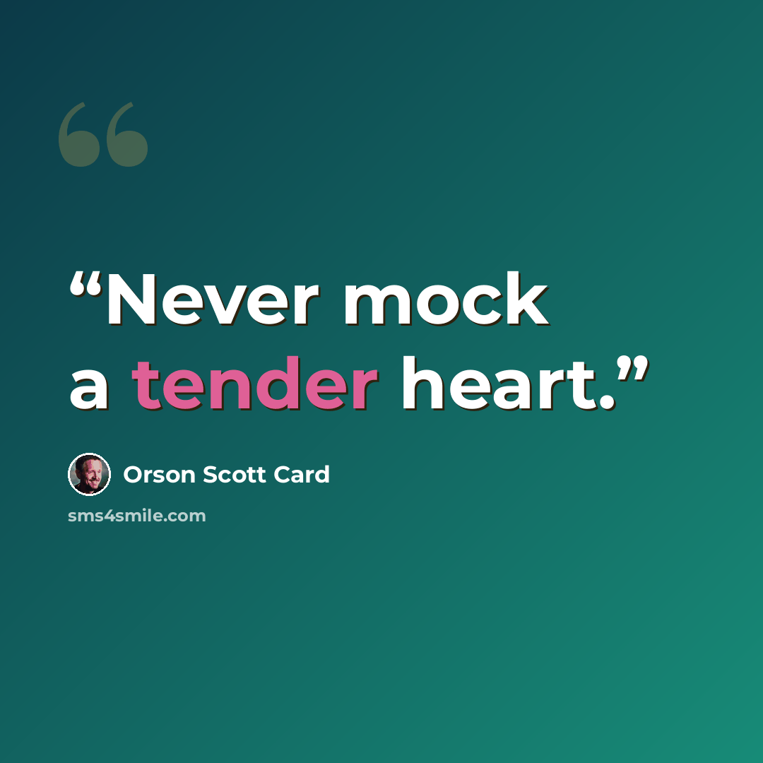 “Never mock a tender heart.” quote by Orson Scott Card