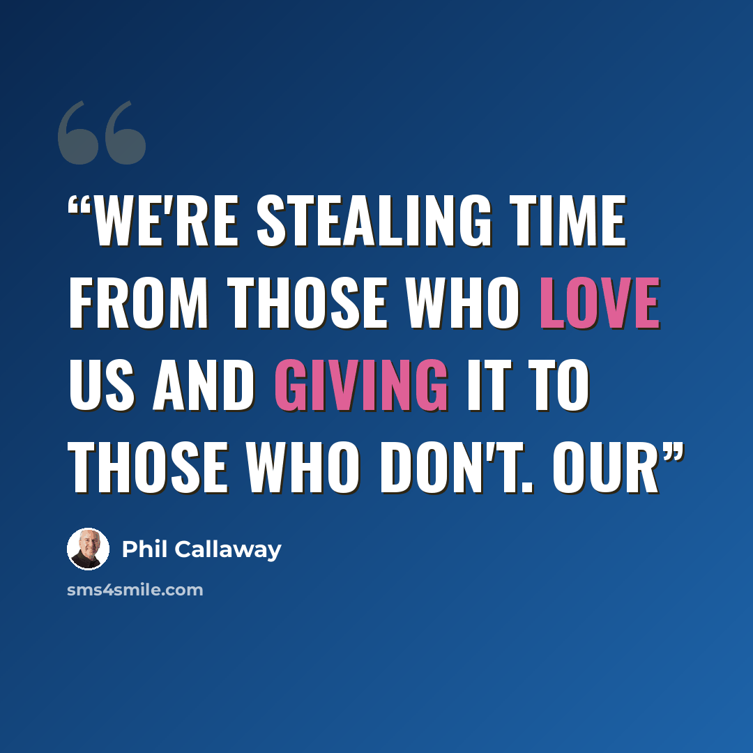 “We're stealing time from those who love us and giving it to those who don't. Our” quote by Phil Callaway