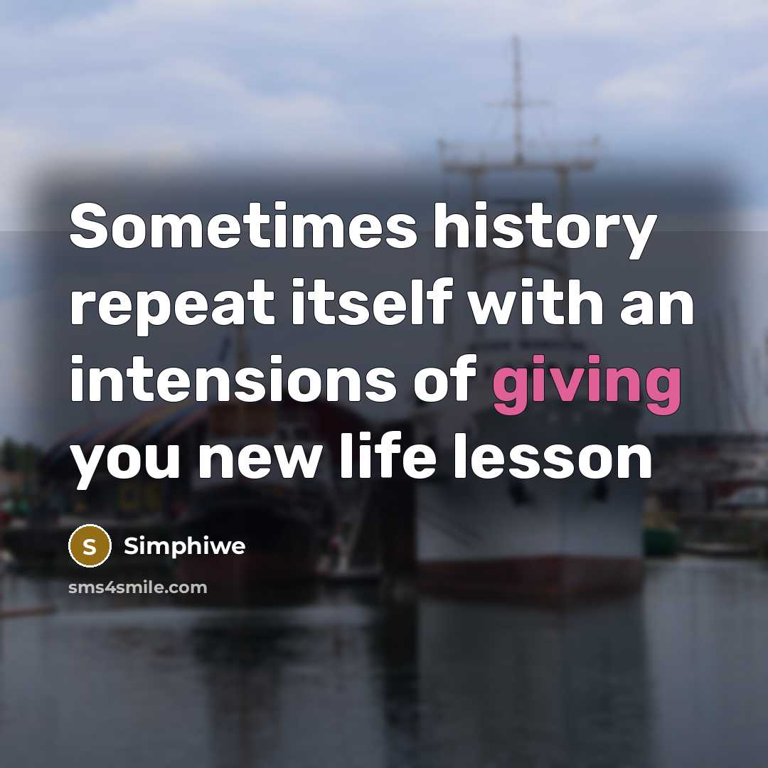 “Sometimes history repeat itself with an intensions of giving you new life lesson” quote by Simphiwe