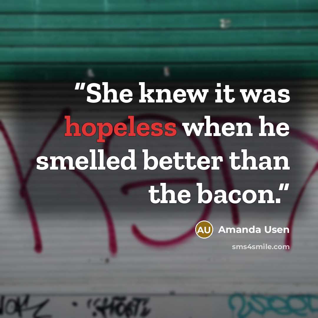 “She knew it was hopeless when he smelled better than the bacon.” quote by Amanda Usen