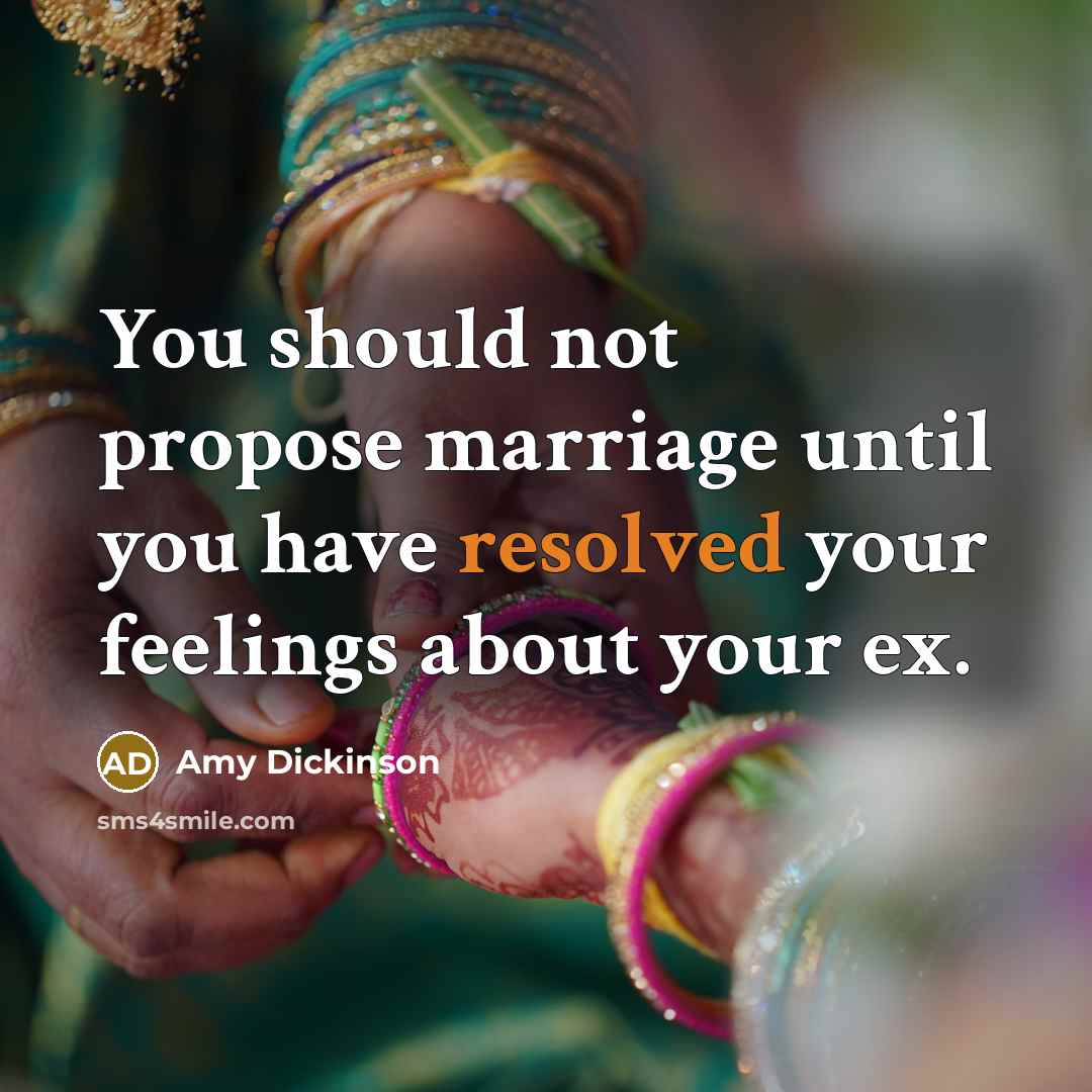 “You should not propose marriage until you have resolved your feelings about your ex.” quote by Amy Dickinson