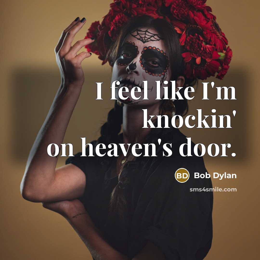 “I feel like I'm knockin' on heaven's door.” quote by Bob Dylan