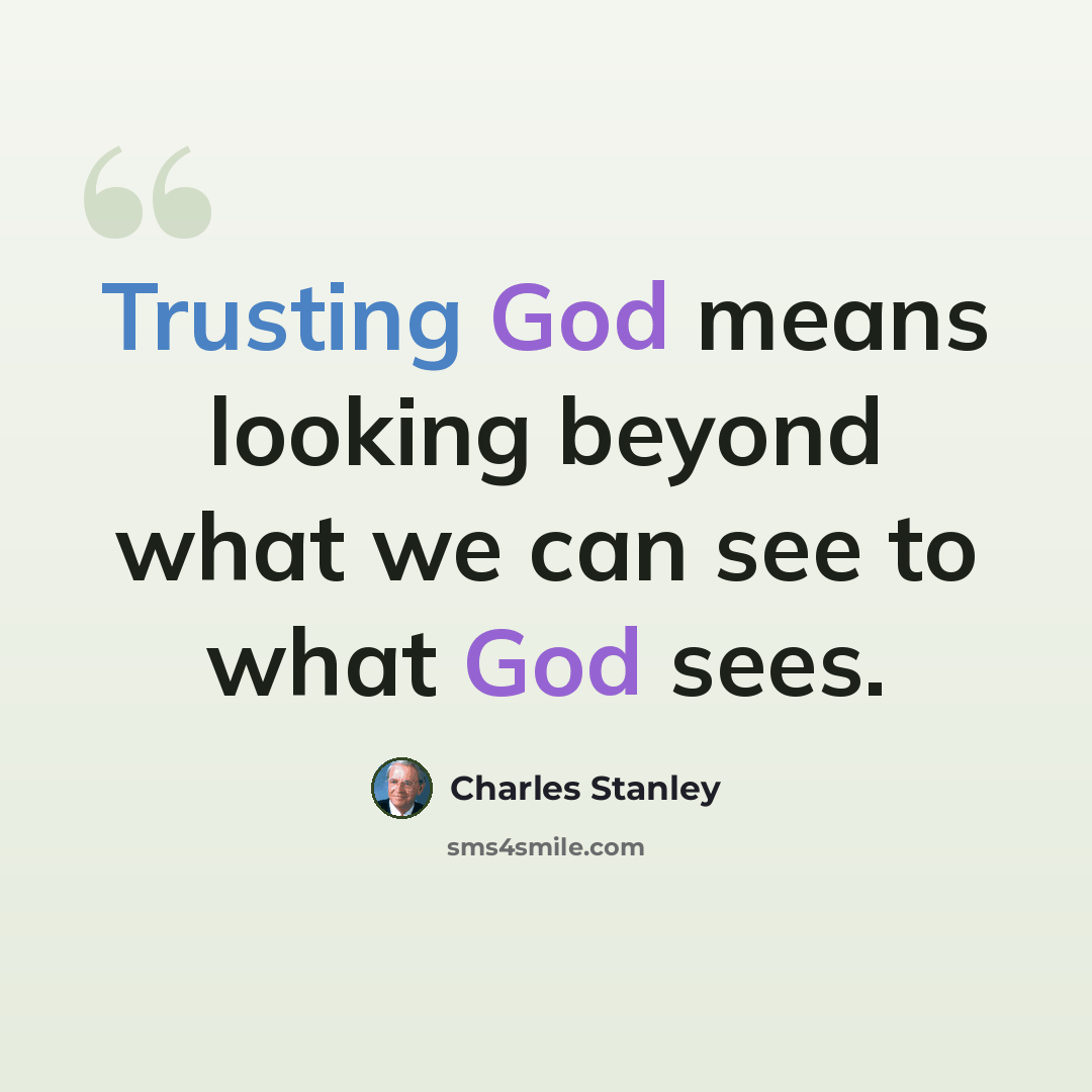 “Trusting God means looking beyond what we can see to what God sees.” quote by Charles Stanley