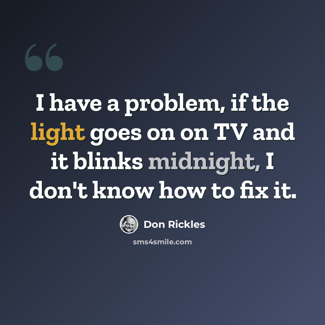“I have a problem, if the light goes on on TV and it blinks midnight, I don't know how to fix it.” quote by Don Rickles