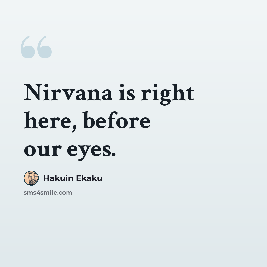 “Nirvana is right here, before our eyes.” quote by Hakuin Ekaku