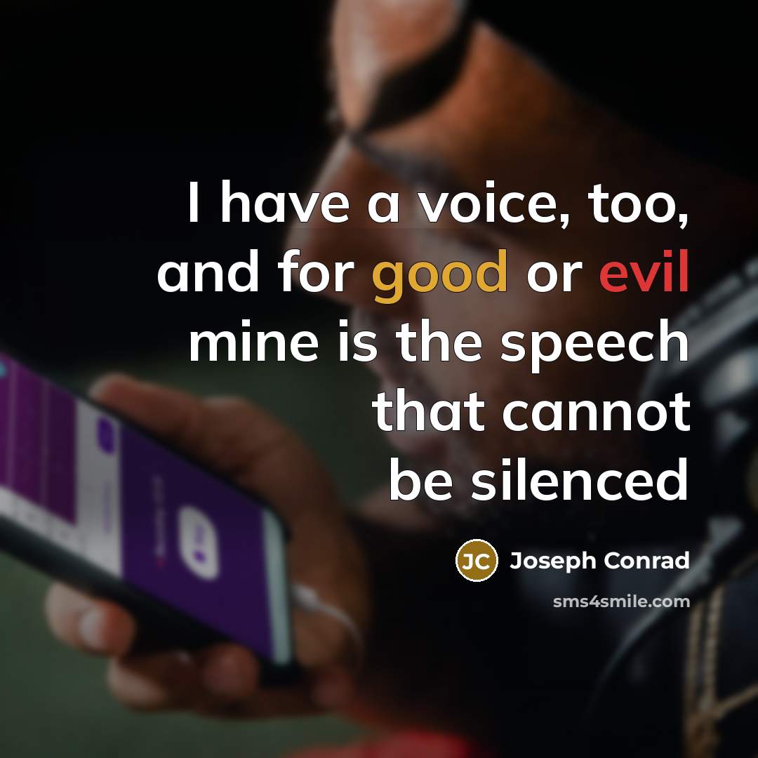 “I have a voice, too, and for good or evil mine is the speech that cannot be silenced” quote by Joseph Conrad