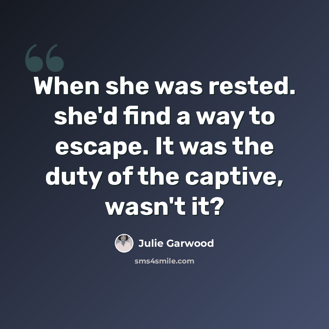 “When she was rested. she'd find a way to escape. It was the duty of the captive, wasn't it?” quote by Julie Garwood