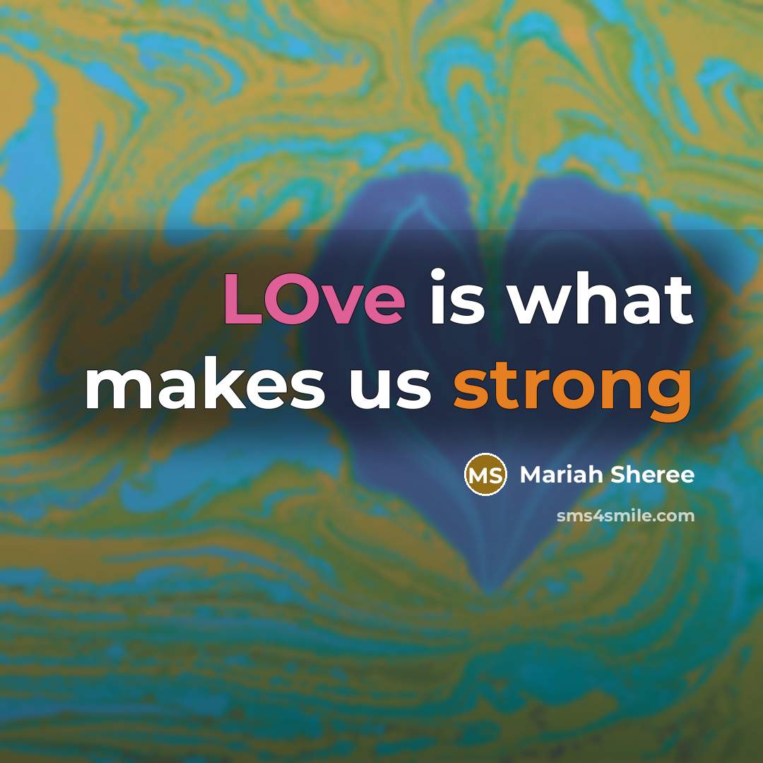 “LOve is what makes us strong” quote by Mariah Sheree