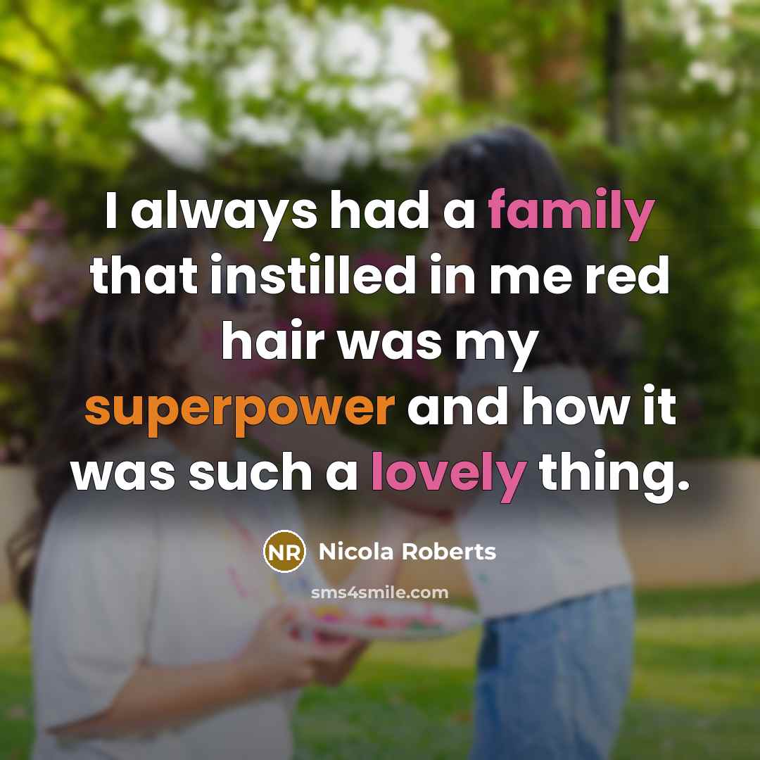 “I always had a family that instilled in me red hair was my superpower and how it was such a lovely thing.” quote by Nicola Roberts