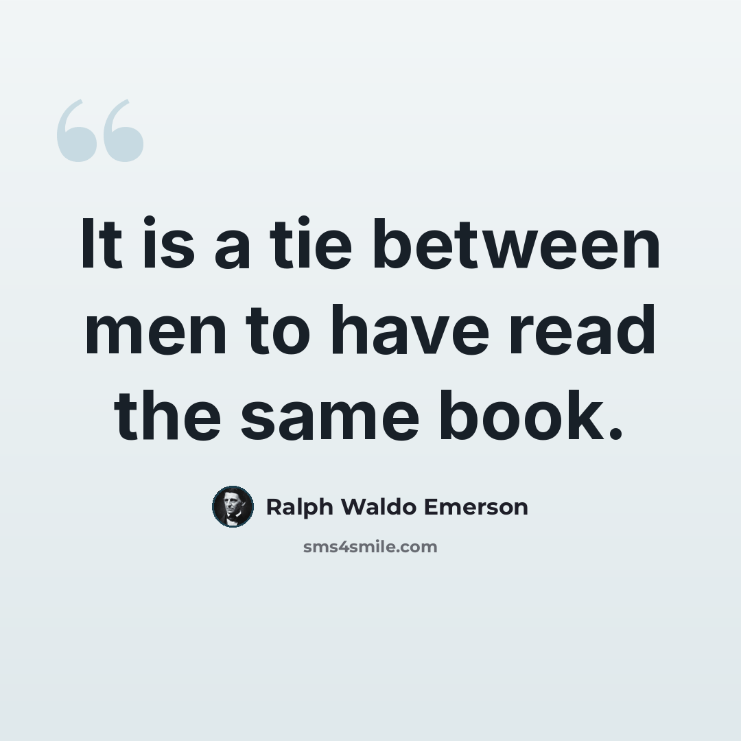 “It is a tie between men to have read the same book.” quote by Ralph Waldo Emerson