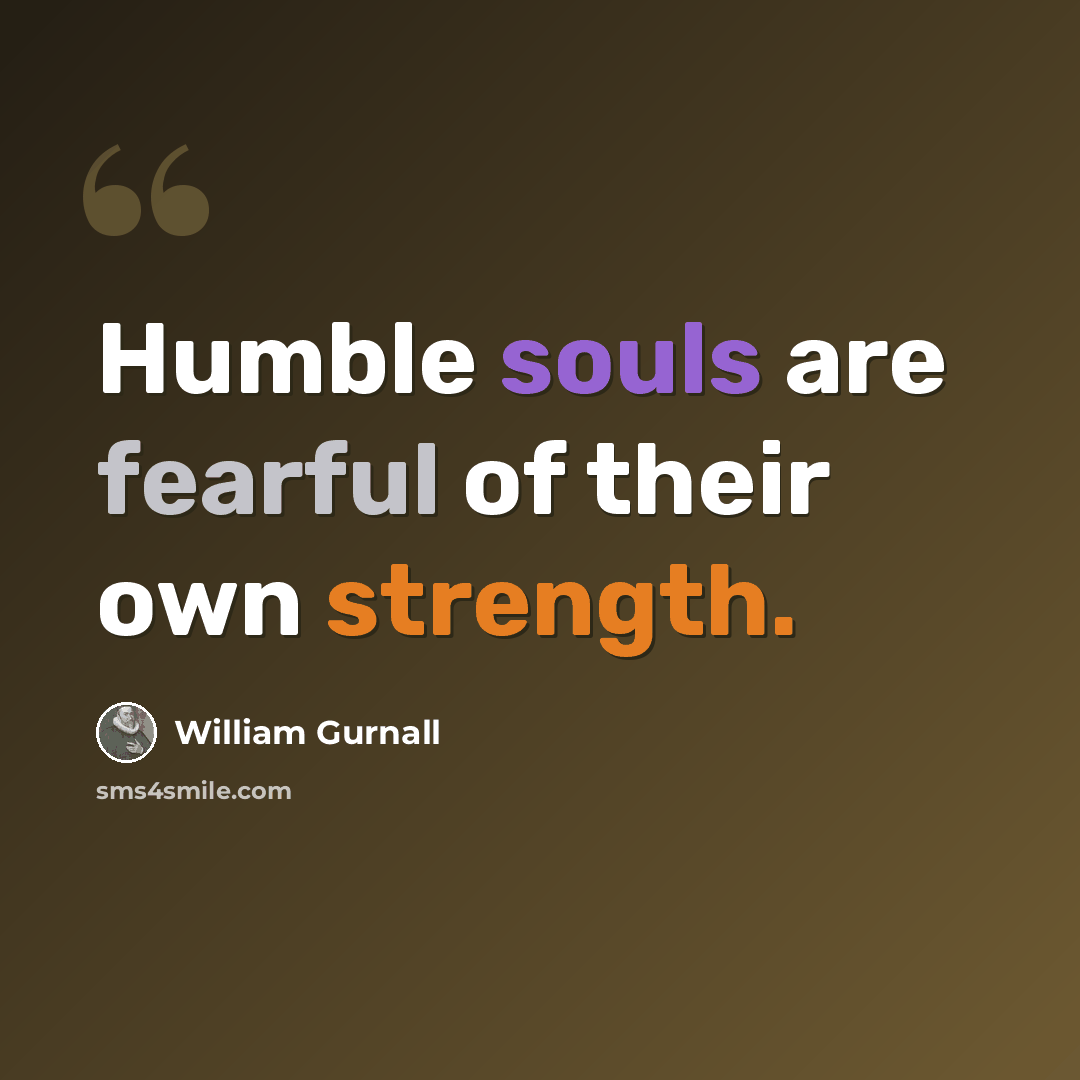 “Humble souls are fearful of their own strength.” quote by William Gurnall