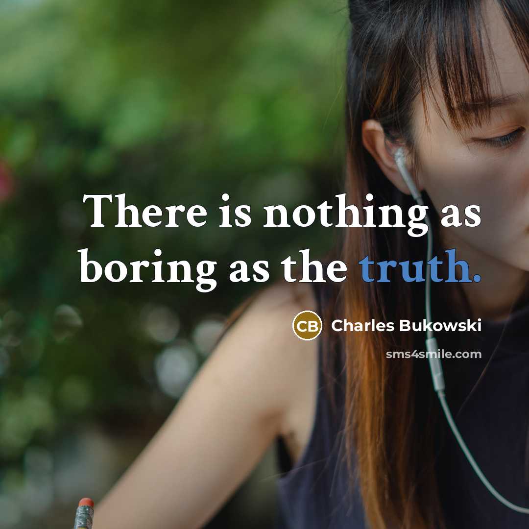 “There is nothing as boring as the truth.” quote by Charles Bukowski
