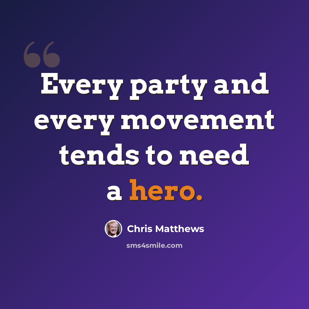 “Every party and every movement tends to need a hero.” quote by Chris Matthews