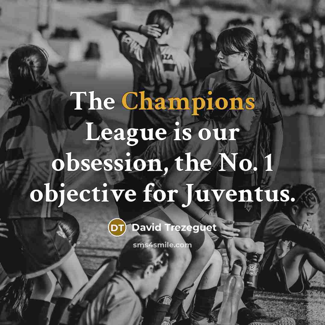 “The Champions League is our obsession, the No. 1 objective for Juventus.” quote by David Trezeguet