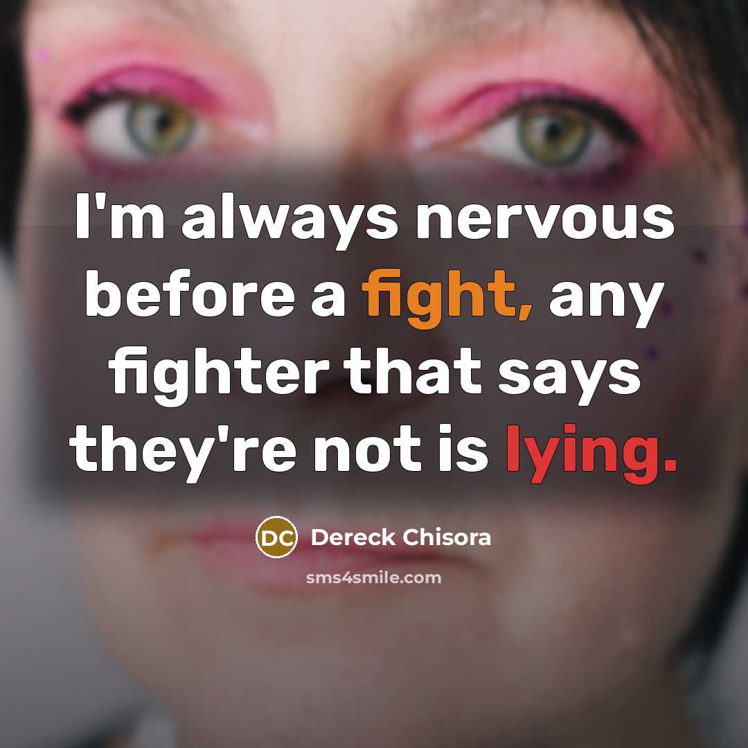 “I'm always nervous before a fight, any fighter that says they're not is lying.” quote by Dereck Chisora