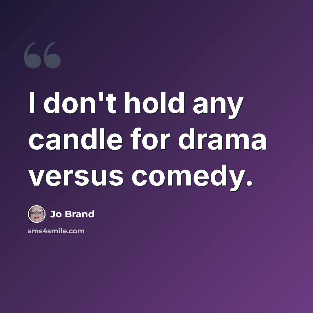 “I don't hold any candle for drama versus comedy.” quote by Jo Brand