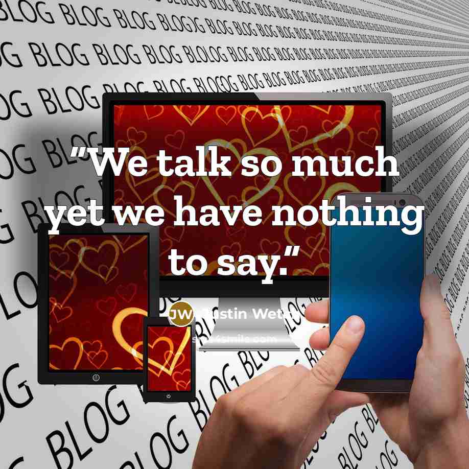 “We talk so much yet we have nothing to say.” quote by Justin Wetch