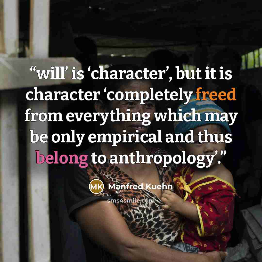 “will’ is ‘character’, but it is character ‘completely freed from everything which may be only empirical and thus belong to anthropology’.” quote by Manfred Kuehn