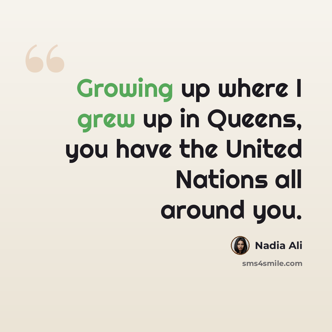 “Growing up where I grew up in Queens, you have the United Nations all around you.” quote by Nadia Ali