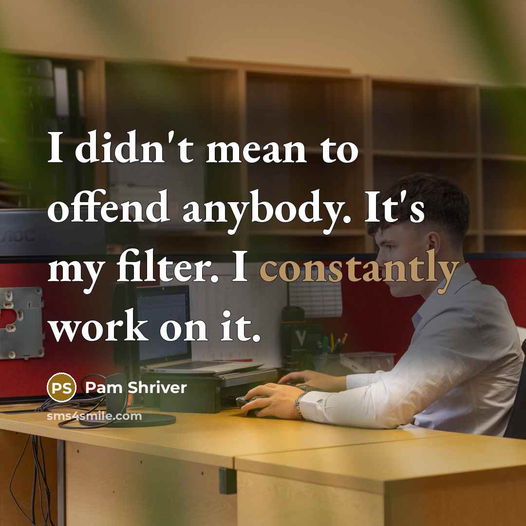 “I didn't mean to offend anybody. It's my filter. I constantly work on it.” quote by Pam Shriver