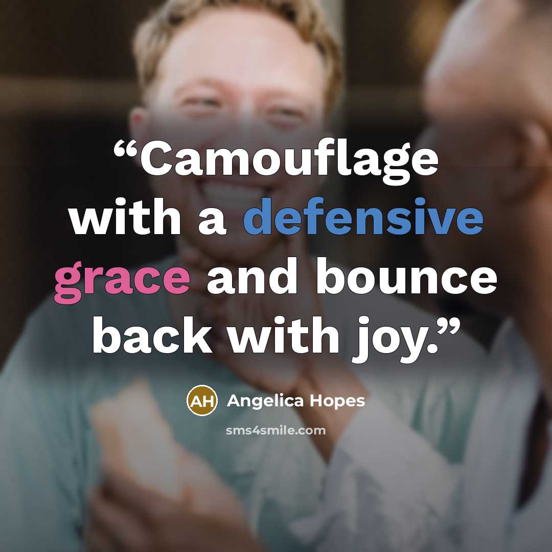 “Camouflage with a defensive grace and bounce back with joy.” quote by Angelica Hopes