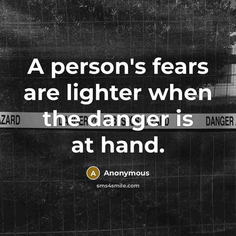 “A person's fears are lighter when the danger is at hand.” quote by Anonymous
