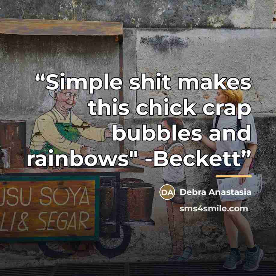 “Simple shit makes this chick crap bubbles and rainbows" -Beckett” quote by Debra Anastasia