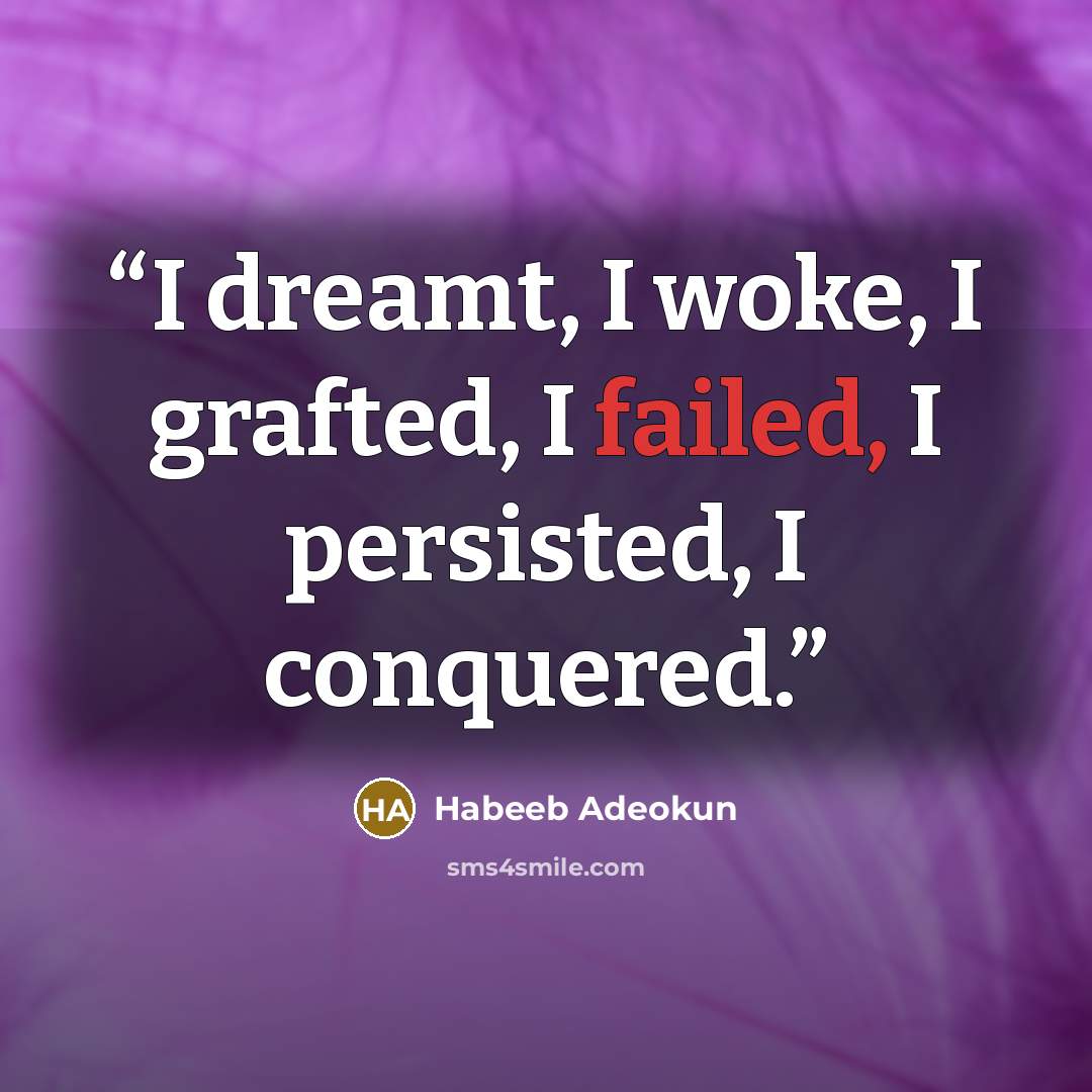 “I dreamt, I woke, I grafted, I failed, I persisted, I conquered.” quote by Habeeb Adeokun
