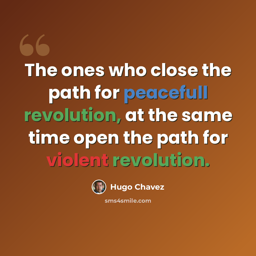 “The ones who close the path for peacefull revolution, at the same time open the path for violent revolution.” quote by Hugo Chavez
