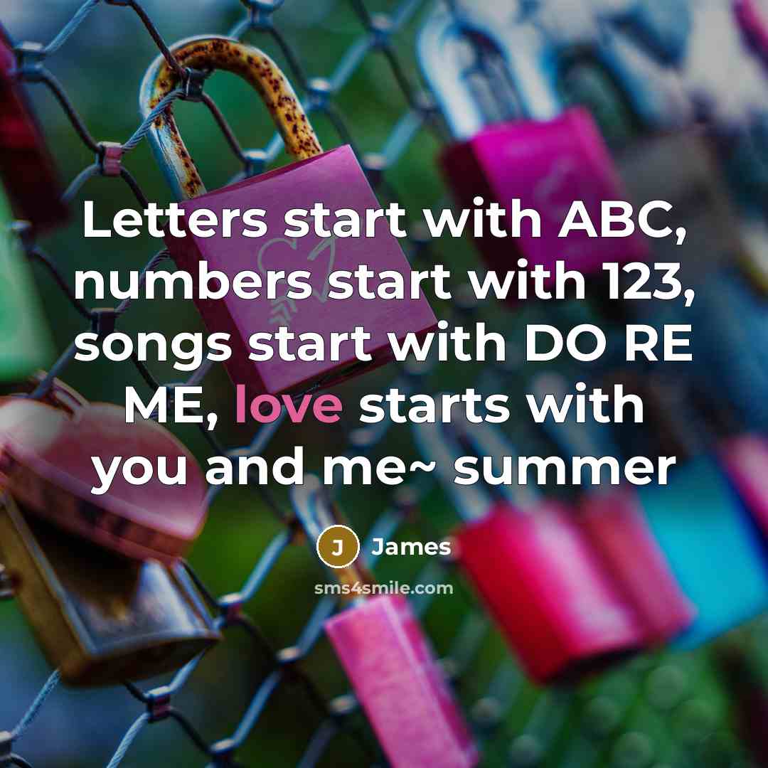 “Letters start with ABC, numbers start with 123, songs start with DO RE ME, love starts with you and me~ summer” quote by James