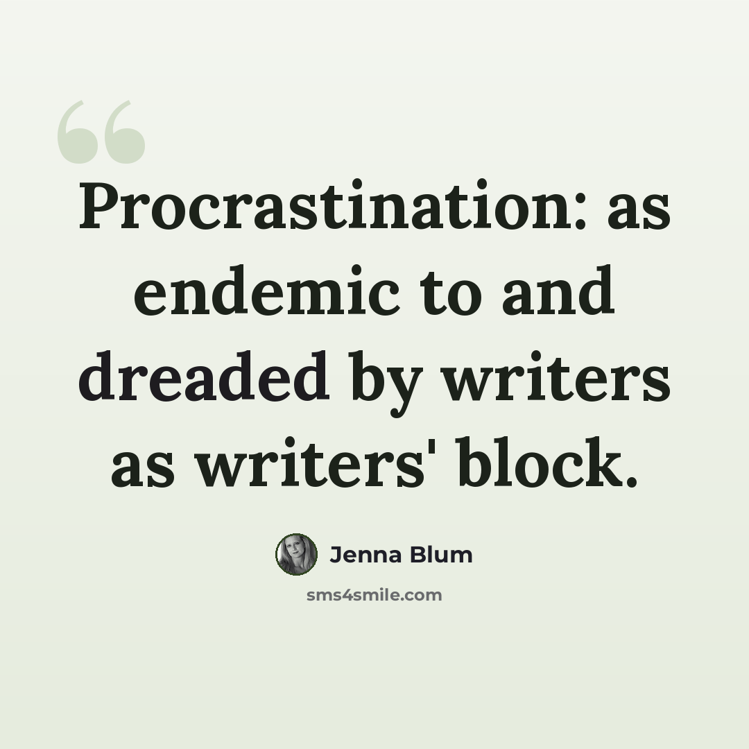 “Procrastination: as endemic to and dreaded by writers as writers' block.” quote by Jenna Blum