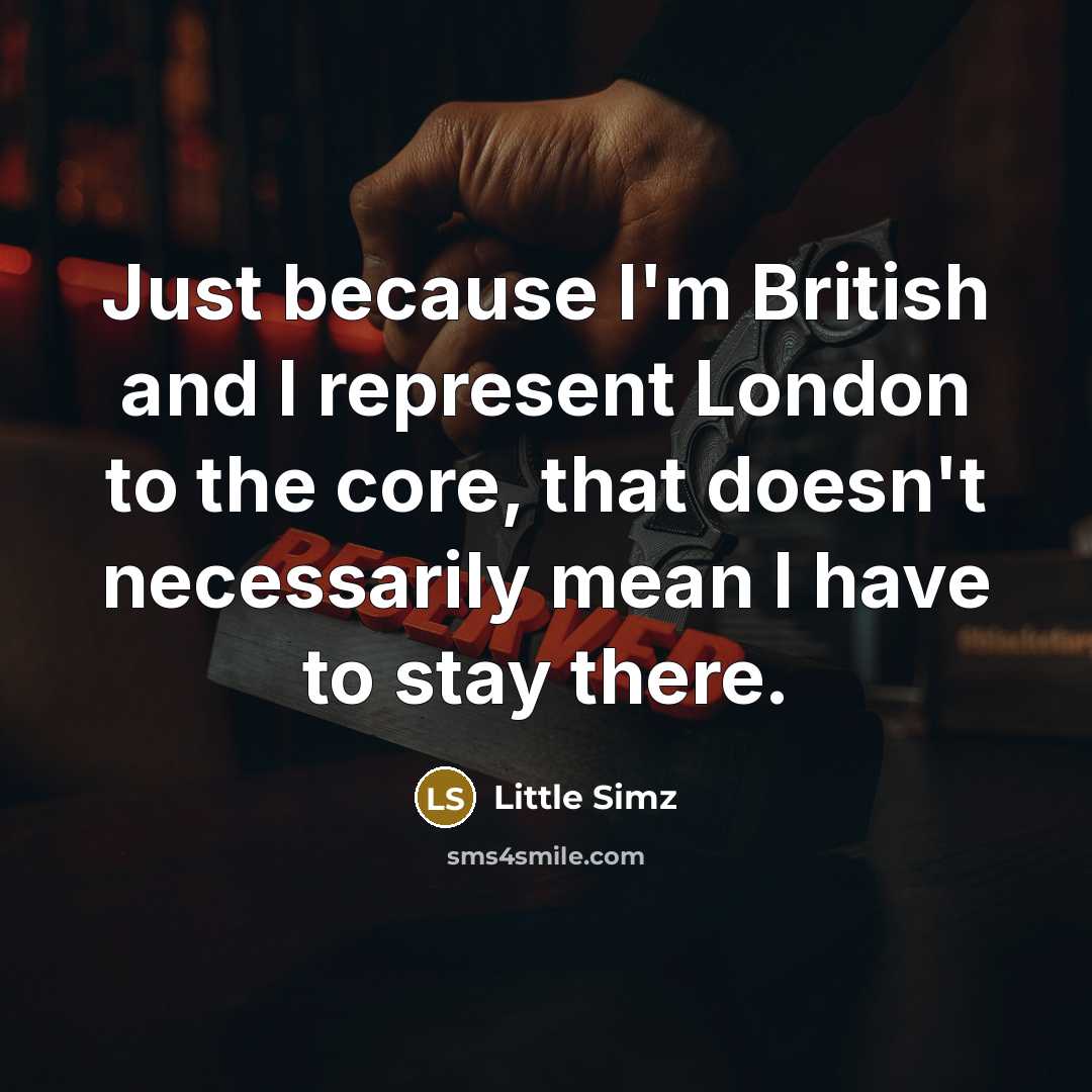 “Just because I'm British and I represent London to the core, that doesn't necessarily mean I have to stay there.” quote by Little Simz