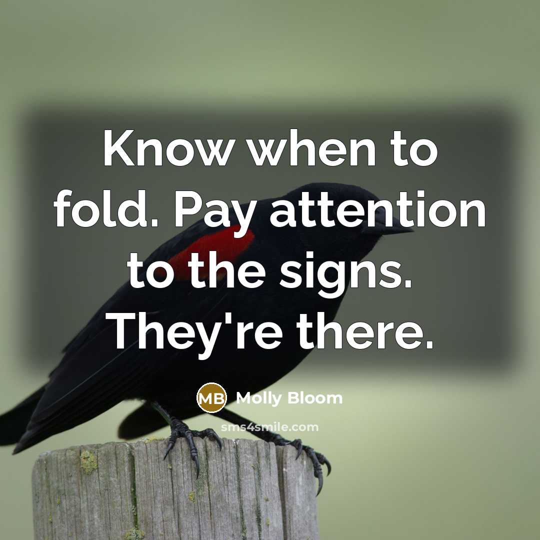 “Know when to fold. Pay attention to the signs. They're there.” quote by Molly Bloom