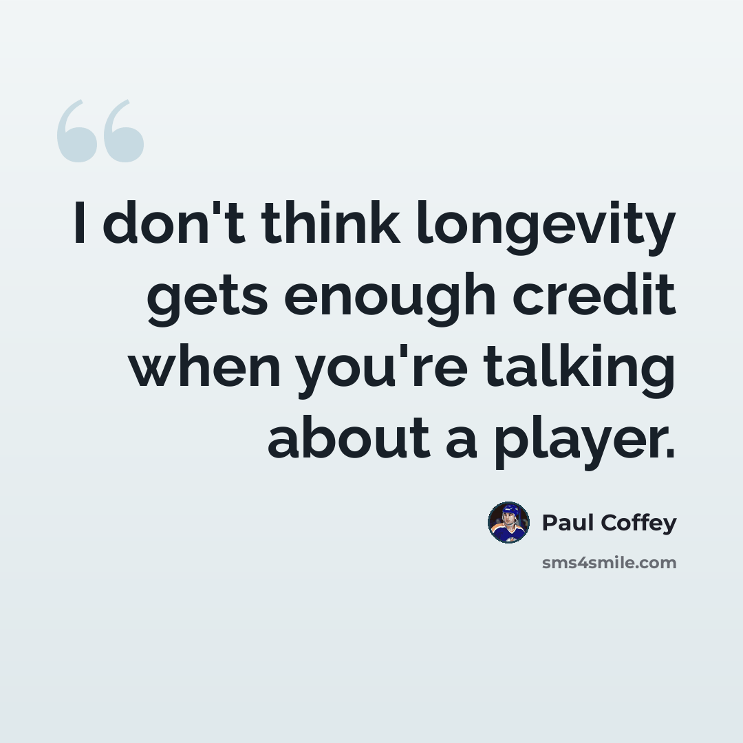 “I don't think longevity gets enough credit when you're talking about a player.” quote by Paul Coffey