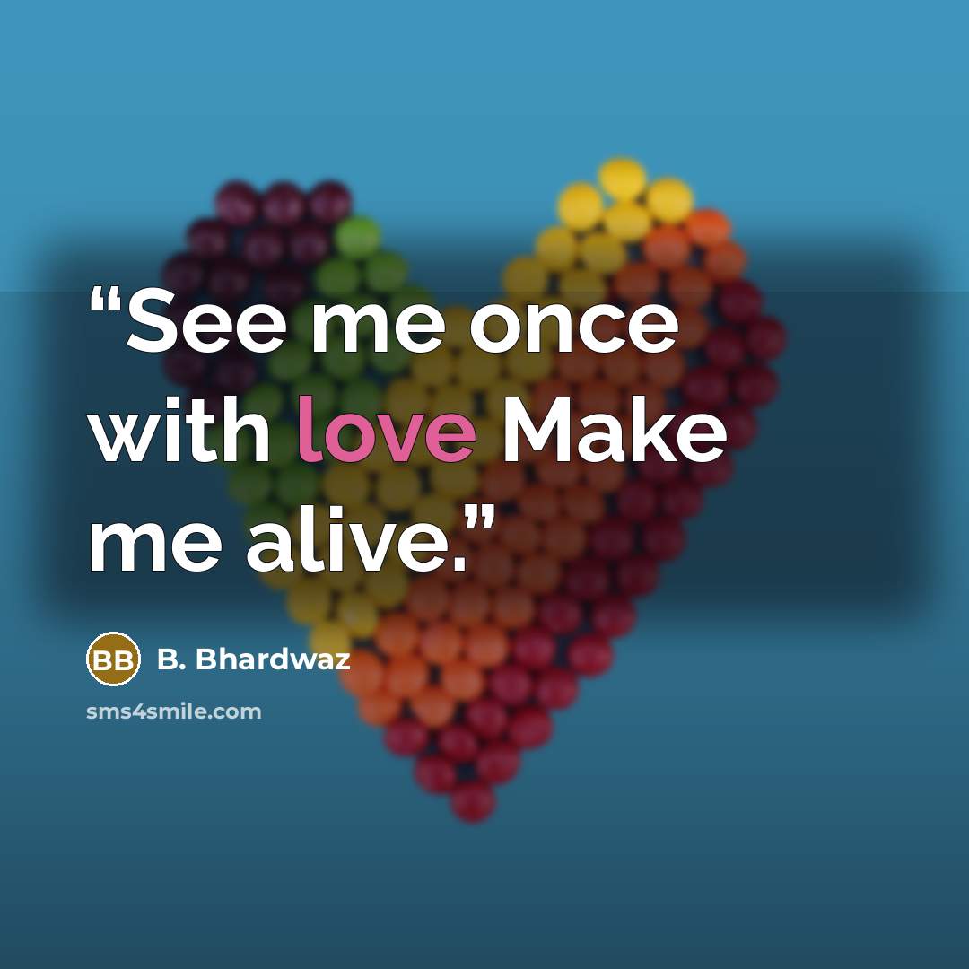 “See me once with love Make me alive.” quote by B. Bhardwaz
