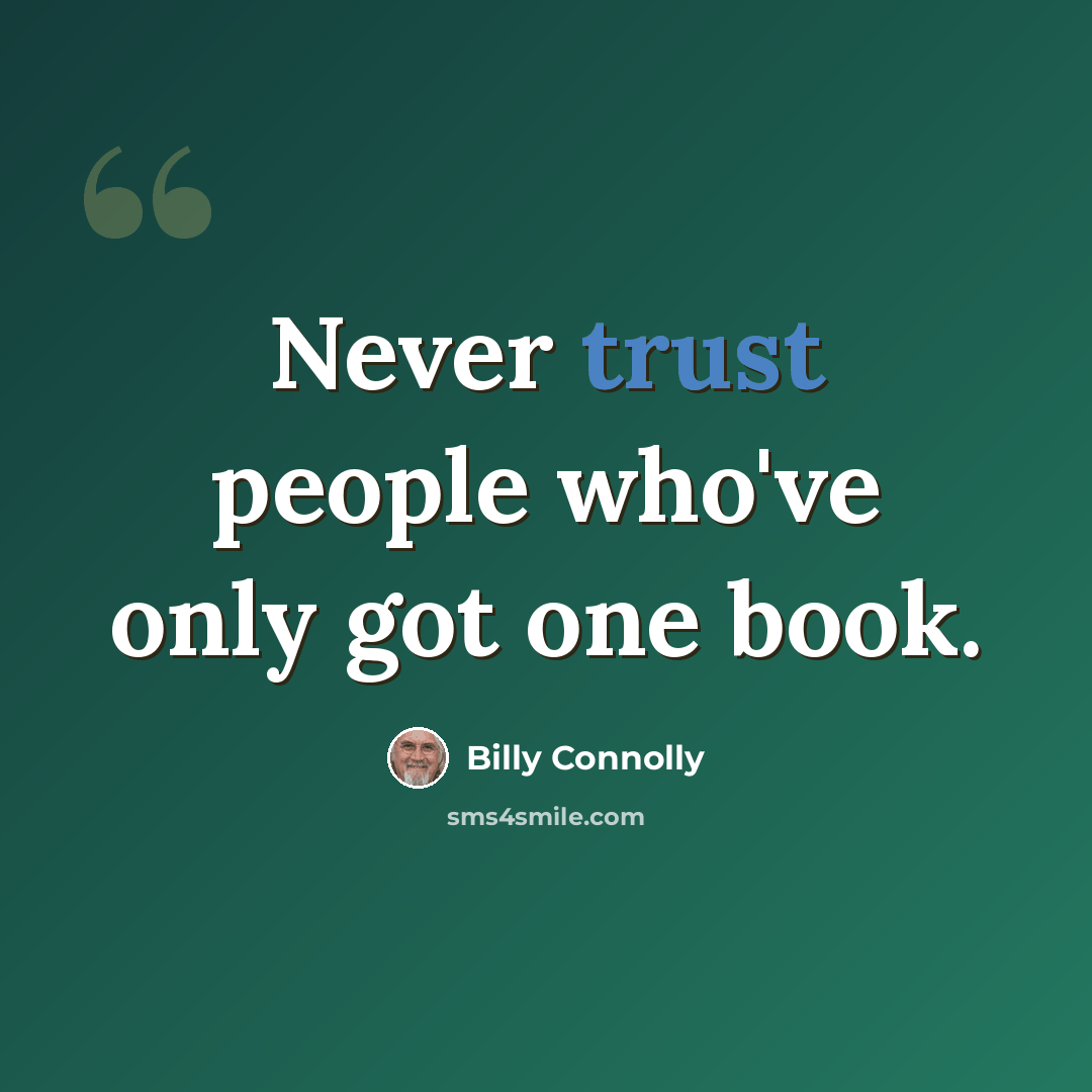 “Never trust people who've only got one book.” quote by Billy Connolly