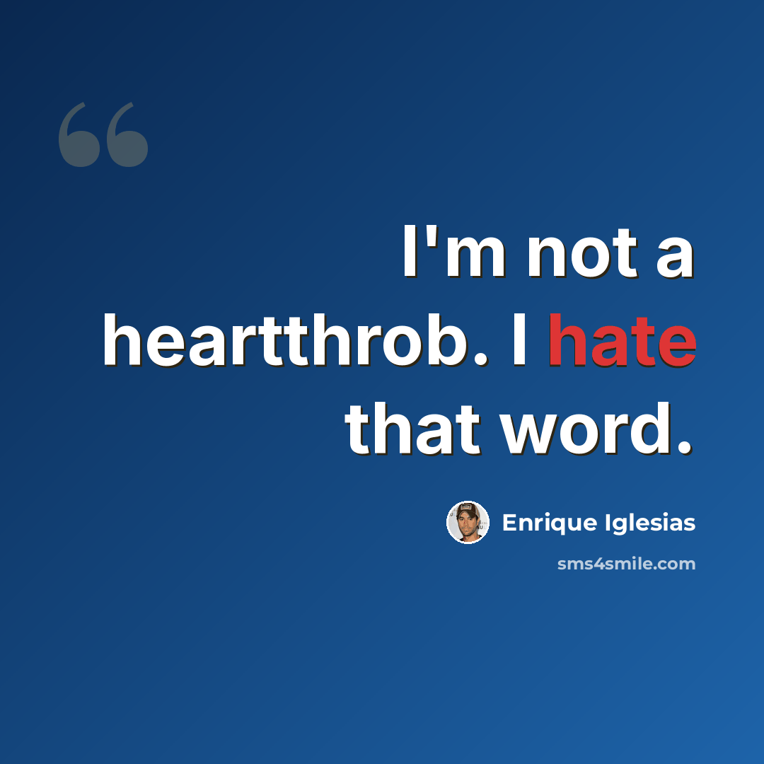 “I'm not a heartthrob. I hate that word.” quote by Enrique Iglesias