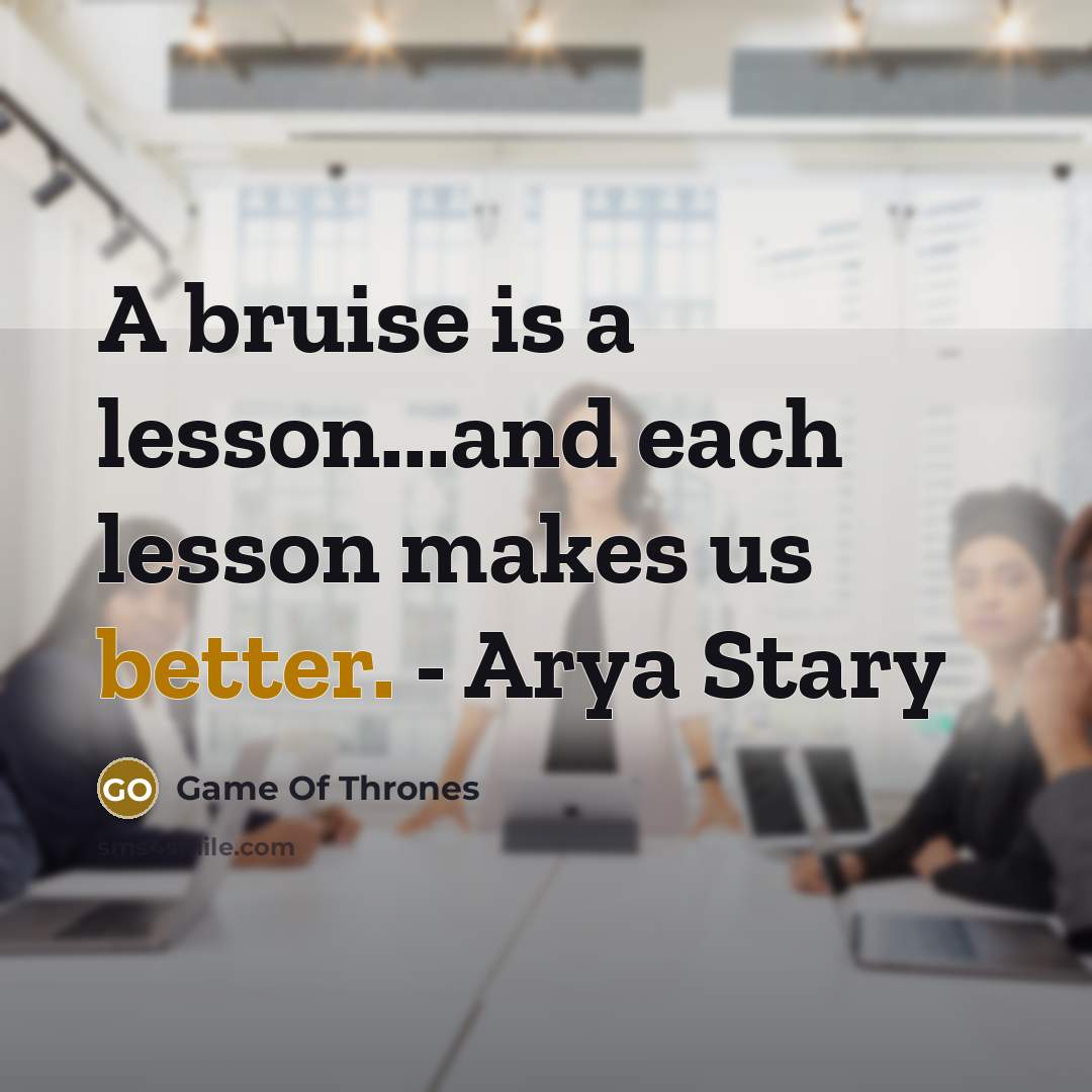 “A bruise is a lesson...and each lesson makes us better. - Arya Stary” quote by Game Of Thrones