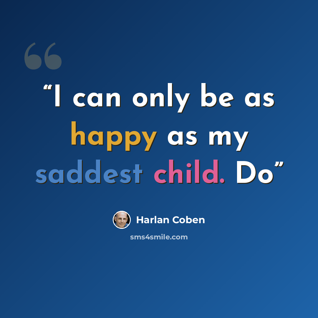 “I can only be as happy as my saddest child. Do” quote by Harlan Coben