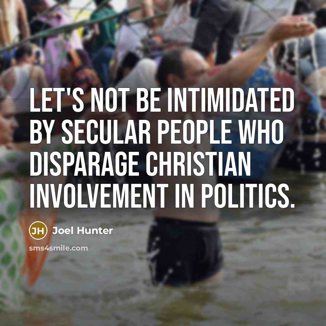 “Let's not be intimidated by secular people who disparage Christian involvement in politics.” quote by Joel Hunter