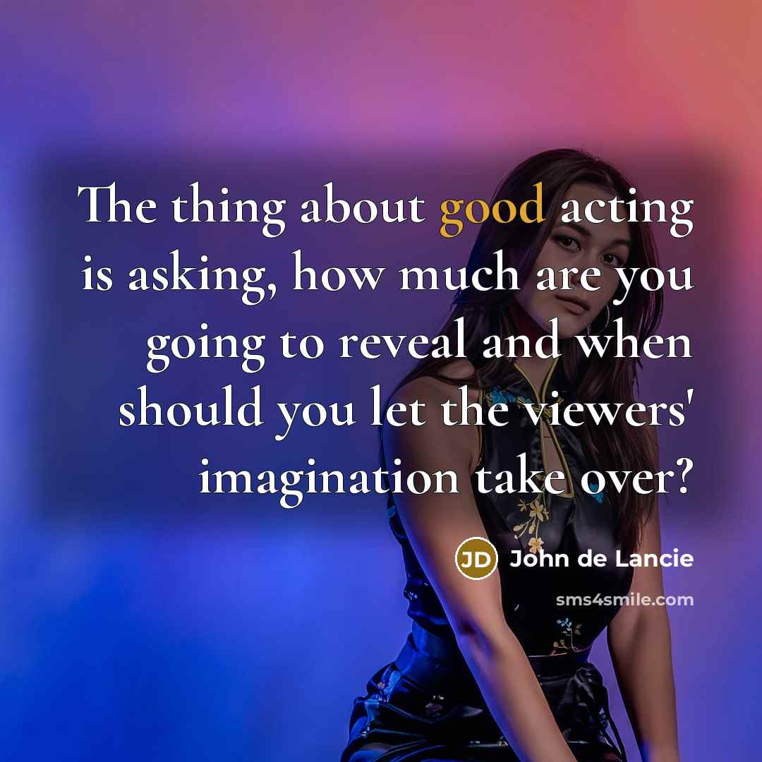 “The thing about good acting is asking, how much are you going to reveal and when should you let the viewers' imagination take over?” quote by John de Lancie
