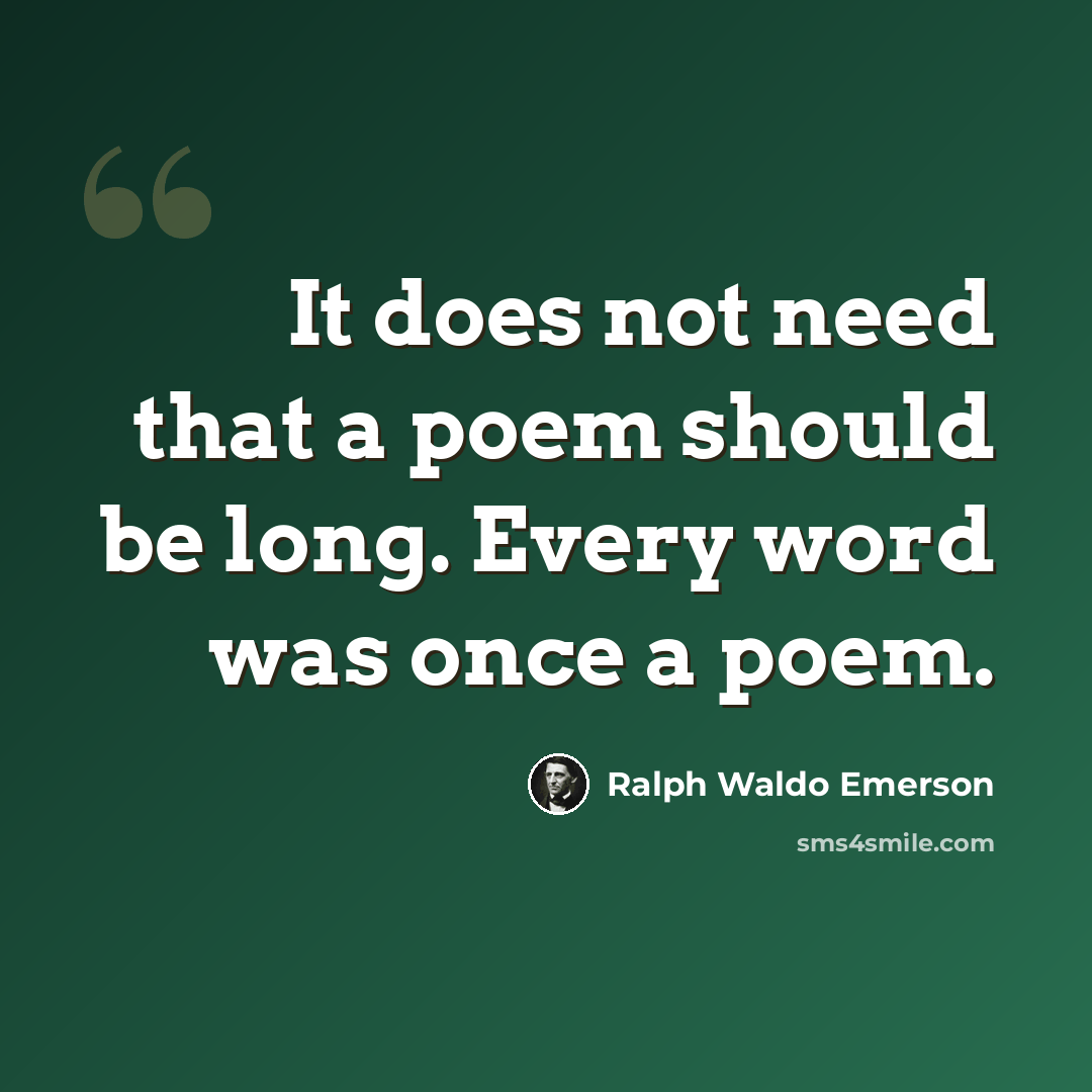 “It does not need that a poem should be long. Every word was once a poem.” quote by Ralph Waldo Emerson