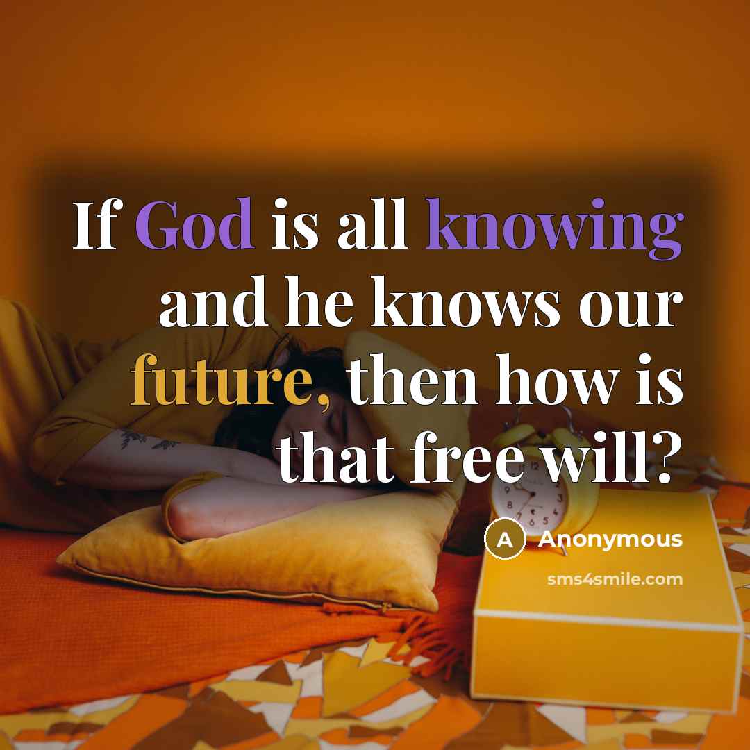 “If God is all knowing and he knows our future, then how is that free will?” quote by Anonymous