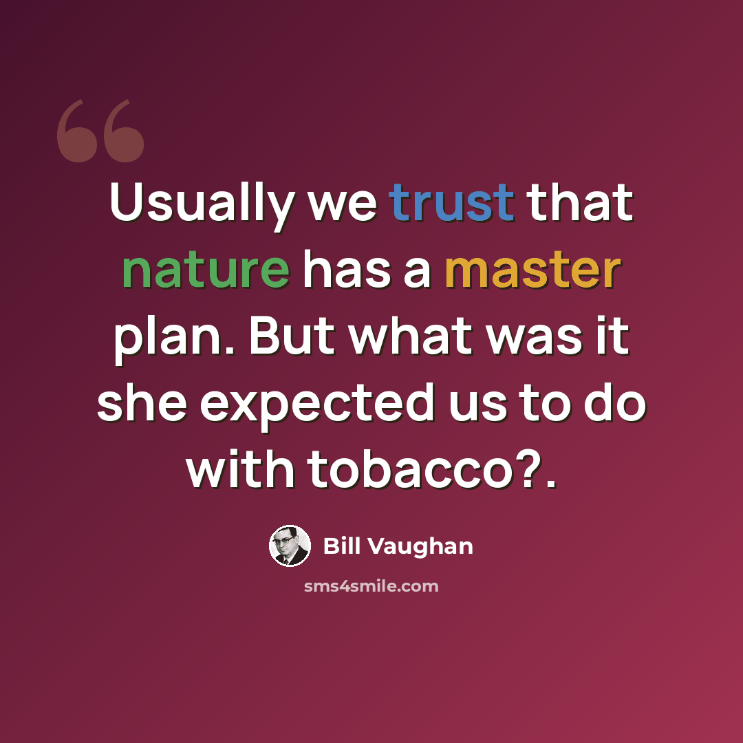 “Usually we trust that nature has a master plan. But what was it she expected us to do with tobacco?.” quote by Bill Vaughan