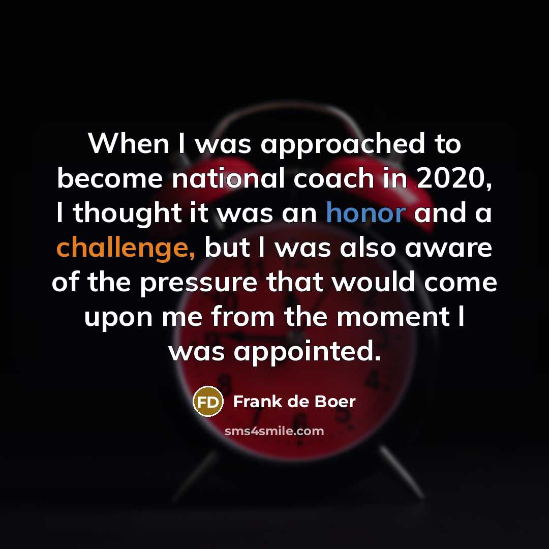 “When I was approached to become national coach in 2020, I thought it was an honor and a challenge, but I was also aware of the pressure that would come upon me from the moment I was appointed.” quote by Frank de Boer