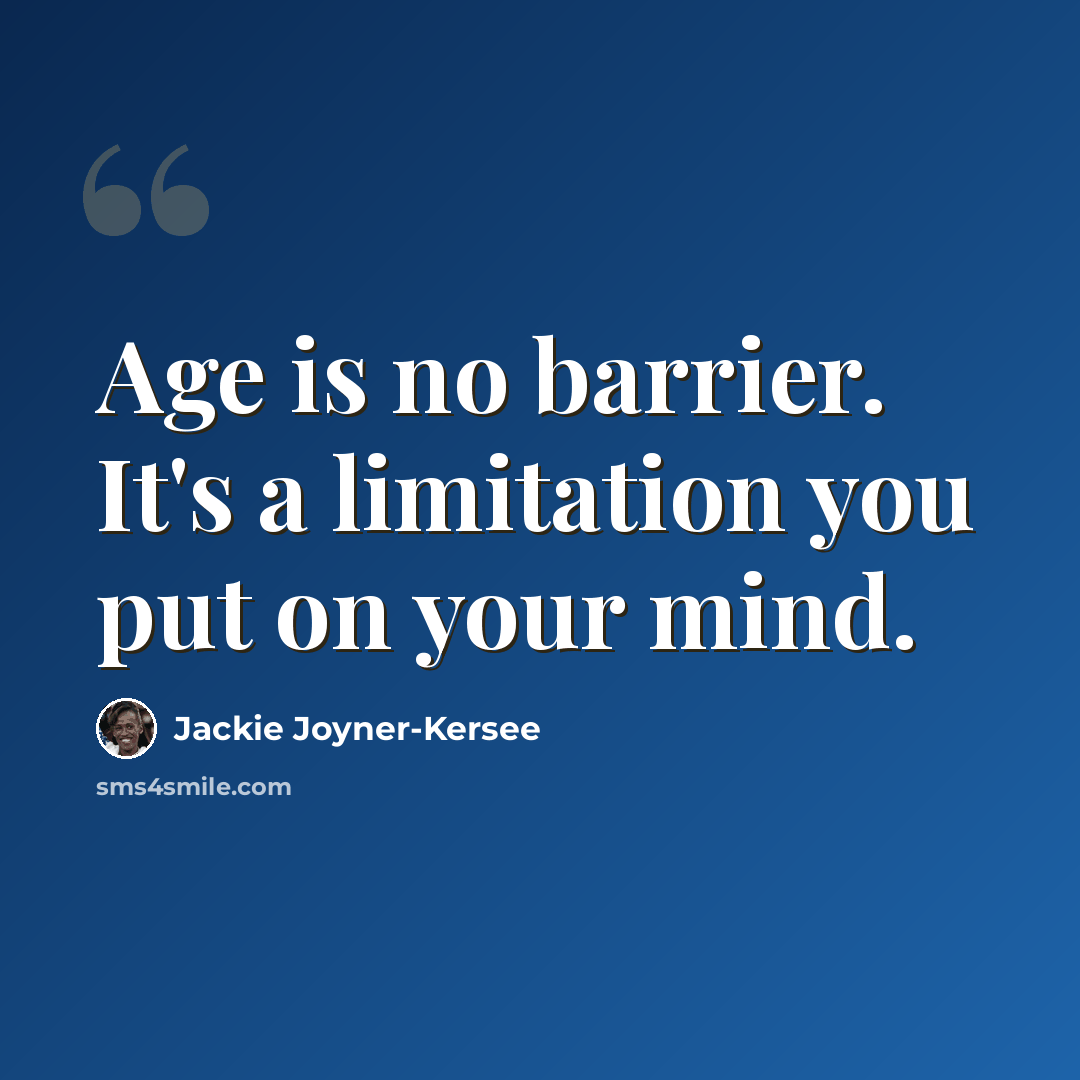 “Age is no barrier. It's a limitation you put on your mind.” quote by Jackie Joyner-Kersee